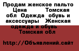 Продам женское пальто  › Цена ­ 500 - Томская обл. Одежда, обувь и аксессуары » Женская одежда и обувь   . Томская обл.